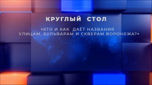 Круглый стол «Кто и как даёт названия улицам, бульварам и скверам Воронежа?»