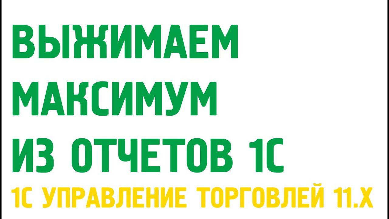 Выжимаем максимум из отчетов 1С Управление торговлей 11. Практика построения отчетов. смотреть онлайн