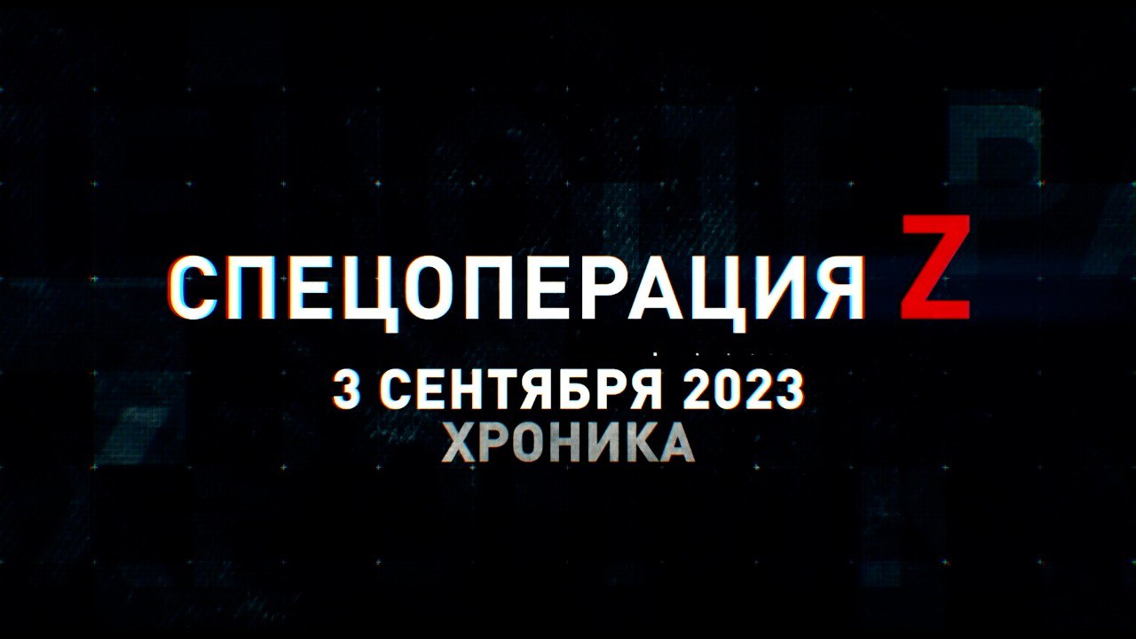 Спецоперация Z: хроника главных военных событий 3 сентября