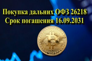 Покупка дальних ОФЗ 26218. Срок погашения 16.09.2031. Не является инвестиционной рекомендацией