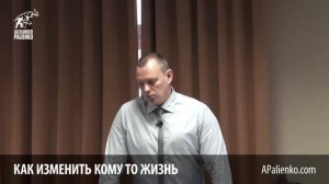 Как изменить кому-то жизнь. Александр Палиенко.