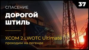 XCOM 2 LWOTC Операция 37-1 Дорогой штиль на легенде Ultimate Mod