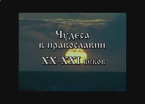 Чудеса Православия   ХХ - ХI  век