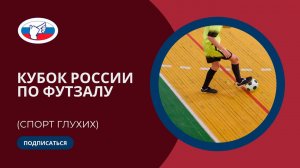 Кубок России по футзалу среди глухих 05-15.12.2023 г.