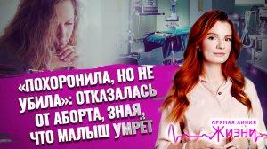 «ПОХОРОНИЛА,  НО НЕ УБИЛА»: ОТКАЗАЛАСЬ ОТ АБОРТА, ЗНАЯ, ЧТО МАЛЫШ УМРЁТ. ПРЯМАЯ ЛИНИЯ ЖИЗНИ