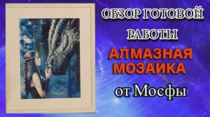 Прекрасная леди и таинственный дракон в алмазной мозаике от Мосфы - обзор готовой работы