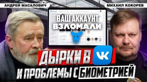 Уязвимости в Вконтакте и утечка биометрии. Схемы мошенников | Андрей Масалович и Михаил Кокорев