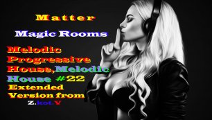 Matter-Magic Rooms (Melodic Progressive House,Melodic House,Extended Version)Мелодик Хаус, #22 .mp4