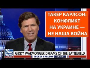 Такер Карлсон: конфликт на Украине — не наша война