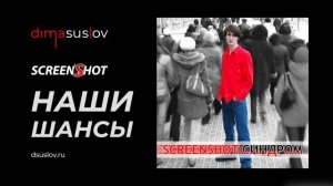 Наши шансы [Our chances] — SCREENSHOT & Dima Suslov