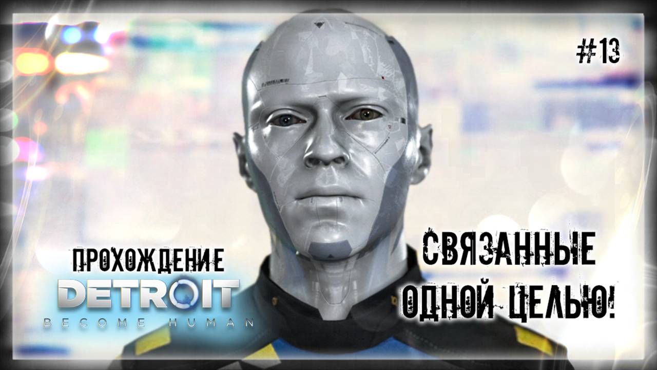 СВЯЗАННЫЕ ОДНОЙ ЦЕЛЬЮ! | Прохождение Detroit: Become Human #13