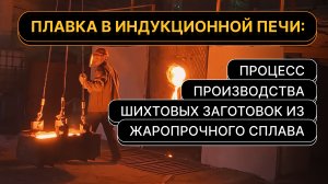 Процесс и подготовка плавки в индукционной печи шихтовых заготовок из жаропрочного сплава
