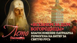 «ВСТАНЕМ ЗА ДОМ БОГОРОДИЦЫ»: БЛАГОСЛОВЕНИЕ ПАТРИАРХА ГЕРМОГЕНА НА БИТВУ ЗА СВЯТУЮ РУСЬ.ЛЕТО ГОСПОДНЕ