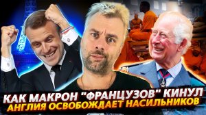 КАК МАКРОН СВОЙ ЭЛЕКТОРАТ КИНУЛ | БРИТАНИЯ ВЫПУСКАЕТ НАСИЛЬНИКОВ И ГРАБИТЕЛЕЙ НА СВОБОДУ