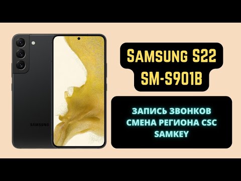Samsung S22 Galaxy S901B. Запись звонков. Смена региона. Change CSC. SamKey CodeReader