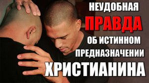 Неудобная правда об истинном предназначении христианина