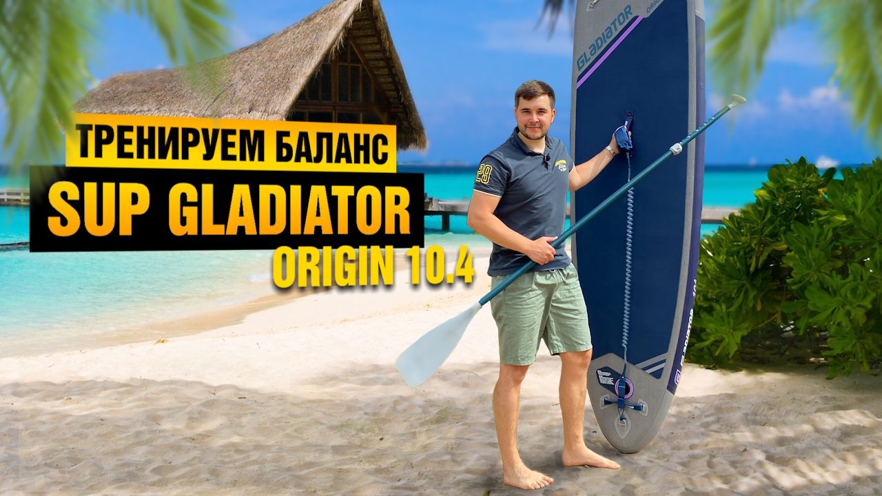 Обзор и тест-драйв SUP доски GLADIATOR origin 10.4