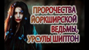 Предсказания Йоркширской ведьмы!Комментарии к предсказаниям 14 века, колдуньи  Урсулы Шиптон