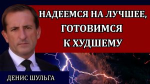 Надеемся на лучшее, готовимся к худшему / Денис Шульга