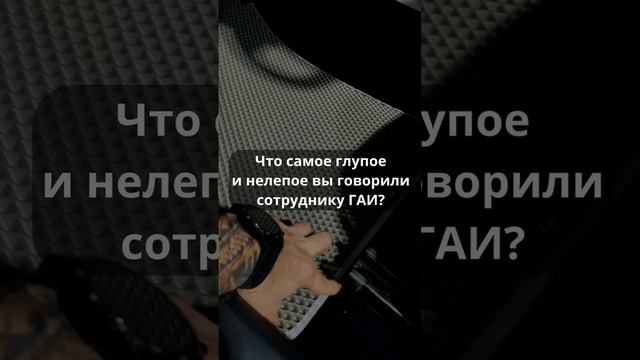 Что самое глупое и нелепое вы говорили сотруднику ГАИ?