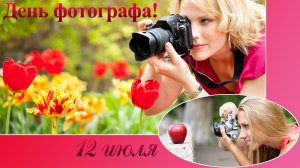 12 июля. День фотографа  Всемирный профессиональный праздник фотографов