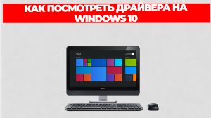 КАК ПОСМОТРЕТЬ ДРАЙВЕРА НА WINDOWS 10