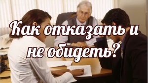 Немного психологии, необходимый отказ, отказывать другому человеку всегда сложно.