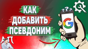 Как добавить псевдоним в Гугл Аккаунте?
