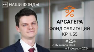 Наши фонды. Арсагера – фонд облигаций КР 1.55. #254 с 26.01.2024 по 09.02.2024