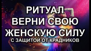 ВЕРНИ СВОЮ ЖЕНСКУЮ СИЛУ РИТУАЛ