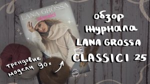 ОБЗОР ЖУРНАЛА LANA GROSSA CLASSICI 25 - трендовые модели в стиле 90х для вязания