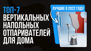 Рейтинг вертикальных отпаривателей для одежды | ТОП 7 лучших напольных отпаривателей 2022 года