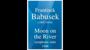 Frantisek Babusek (1905-1954): "Moon on the River" symphonic suite (1948)