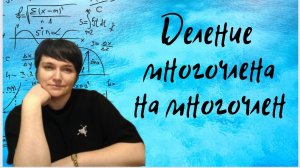 Деление многочлена на многочлен. Выделение целой части дроби.