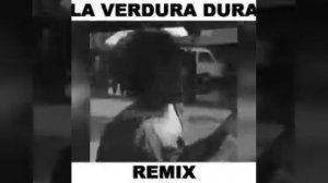 Canción "La verdura dura remix"