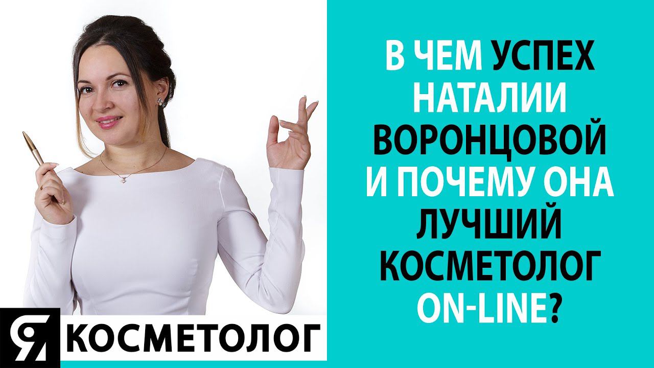 В чем успех Наталии Воронцовой и почему она лучший косметолог on-line?