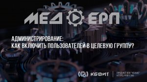 КБФИТ: МЕДЕРП. Администрирование. Как включить пользователей в целевую группу?