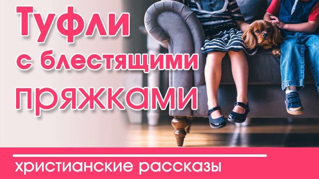 👠 ИНТЕРЕСНЫЙ РАССКАЗ "Туфли с блестящими пряжками" | Христианские рассказы смотреть онлайн