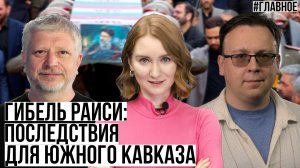 Гибель Раиси: последствия для Южного Кавказа