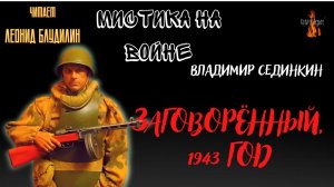 Мистика на Войне: ЗАГОВОРЁННЫЙ, 1943 ГОД (автор: Владимир Сединкин).