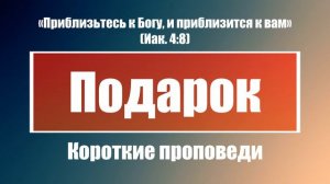 Подарок | Короткие проповеди Христианские проповеди | Хлеб на каждый день