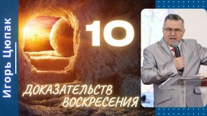 10 доказательств Воскресения. Игорь Цюпак