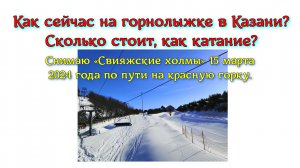Как сейчас на горнолыжке в Казани? Сколько стоит, как катание? Снимаю «Свияжские холмы» 15 марта 202