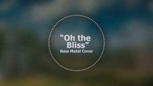 Oh the Bliss // Bass Metal Cover