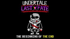 Undertale Last Fate Phase 3 The Beginning of The End