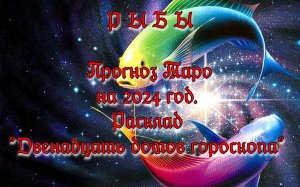 Прогноз Таро на 2024 год. Расклад "Двенадцать домов гороскопа" для Рыб.