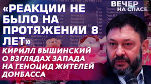 «РЕАКЦИИ НЕ БЫЛО НА ПРОТЯЖЕНИИ 8 ЛЕТ» КИРИЛЛ ВЫШИНСКИЙ О ВЗГЛЯДАХ ЗАПАДА НА ГЕНОЦИД ЖИТЕЛЕЙ ДОНБАССА