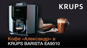 Кофе «Александр» в  автоматической кофемашине KRUPS BARISTA EA9010