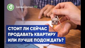 Стоит ли сейчас продавать квартиру ?