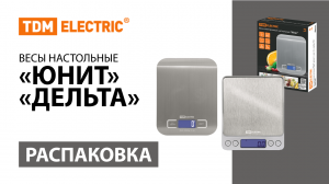 Распаковка весов настольных ＂ЮНИТ＂ и ＂ДЕЛЬТА＂ ТМ TDM ELECTRIC